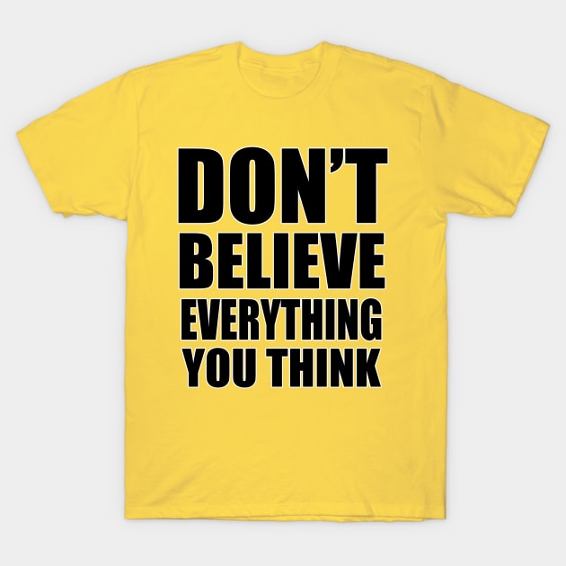 don't believe everything you think T-Shirt by toastercide